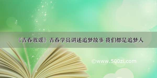 《青春歌谣》青春学员讲述追梦故事 我们都是追梦人