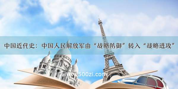 中国近代史：中国人民解放军由“战略防御”转入“战略进攻”