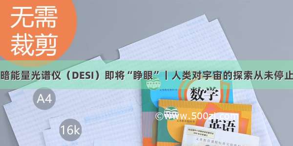 暗能量光谱仪（DESI）即将“睁眼”丨人类对宇宙的探索从未停止