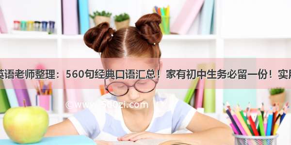 英语老师整理：560句经典口语汇总！家有初中生务必留一份！实用