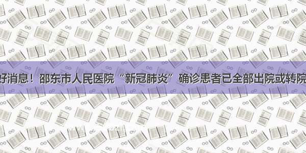 好消息！邵东市人民医院“新冠肺炎”确诊患者已全部出院或转院！