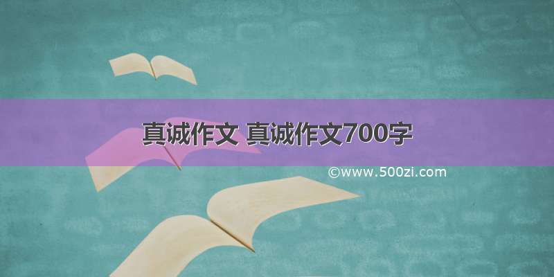 真诚作文 真诚作文700字