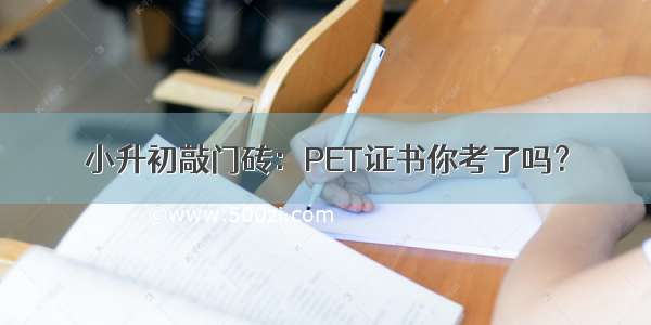 小升初敲门砖：PET证书你考了吗？