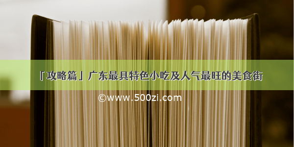 「攻略篇」广东最具特色小吃及人气最旺的美食街