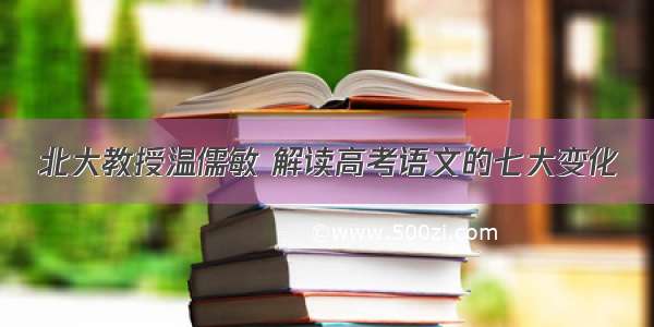 北大教授温儒敏 解读高考语文的七大变化
