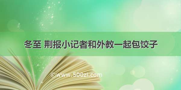 冬至 荆报小记者和外教一起包饺子