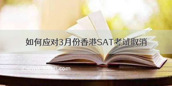 如何应对3月份香港SAT考试取消