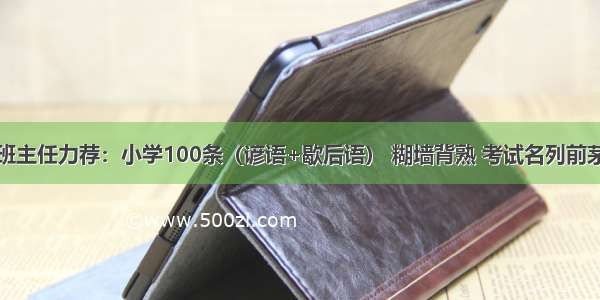 班主任力荐：小学100条（谚语+歇后语） 糊墙背熟 考试名列前茅