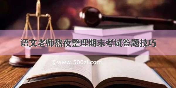 语文老师熬夜整理期末考试答题技巧