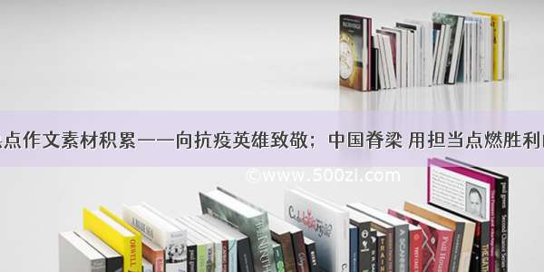 高考热点作文素材积累——向抗疫英雄致敬；中国脊梁 用担当点燃胜利的希望