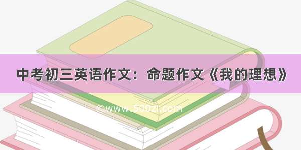 中考初三英语作文：命题作文《我的理想》