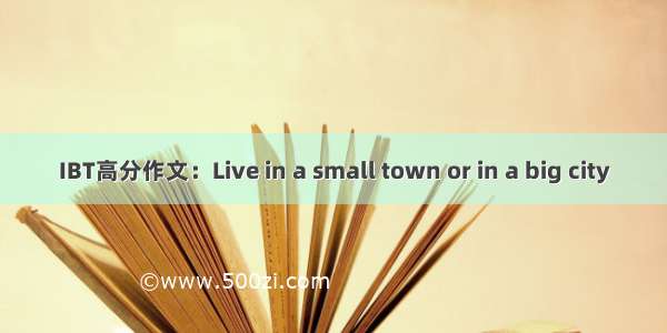 IBT高分作文：Live in a small town or in a big city