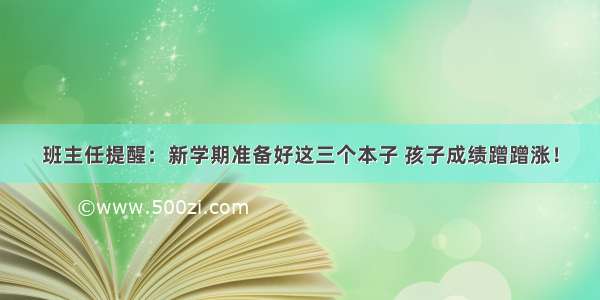 班主任提醒：新学期准备好这三个本子 孩子成绩蹭蹭涨！