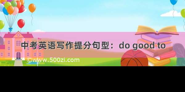 中考英语写作提分句型：do good to