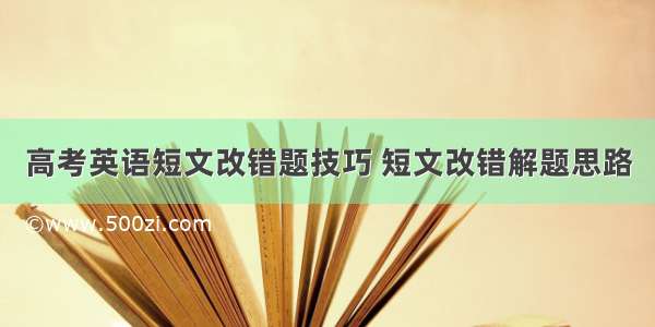 高考英语短文改错题技巧 短文改错解题思路