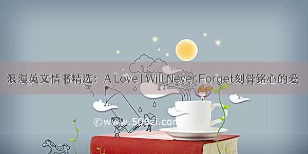 浪漫英文情书精选：A Love I Will Never Forget刻骨铭心的爱