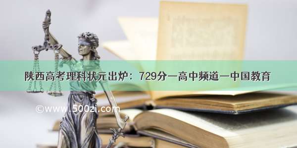 陕西高考理科状元出炉：729分—高中频道—中国教育