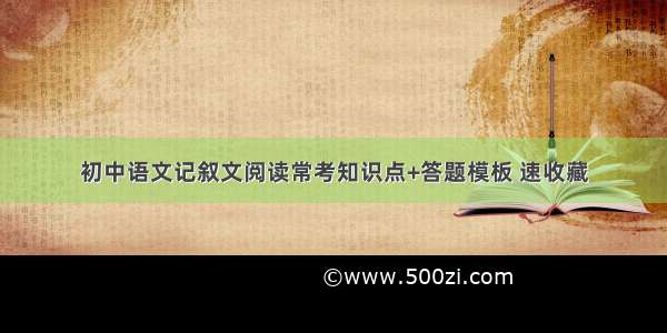 初中语文记叙文阅读常考知识点+答题模板 速收藏