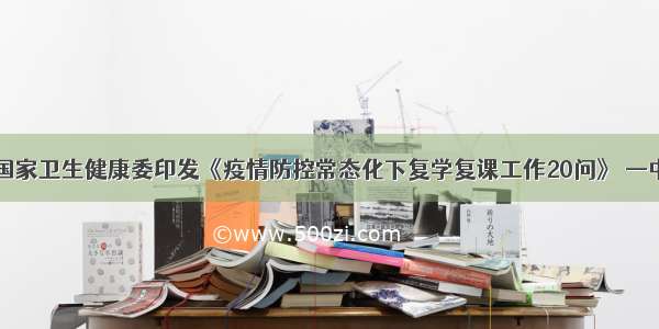 教育部 国家卫生健康委印发《疫情防控常态化下复学复课工作20问》 —中国教育