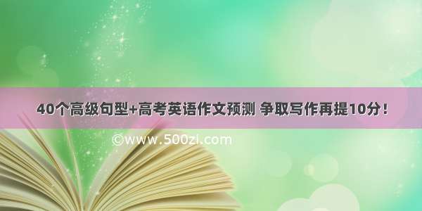 40个高级句型+高考英语作文预测 争取写作再提10分！