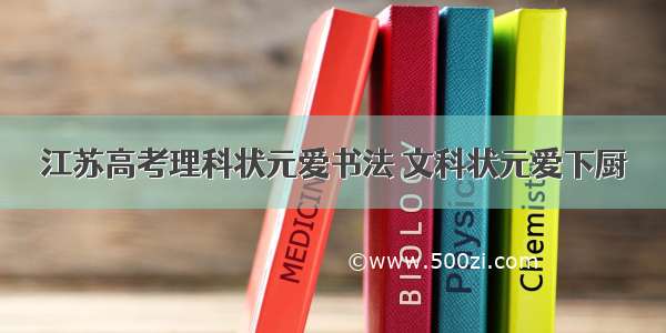 江苏高考理科状元爱书法 文科状元爱下厨