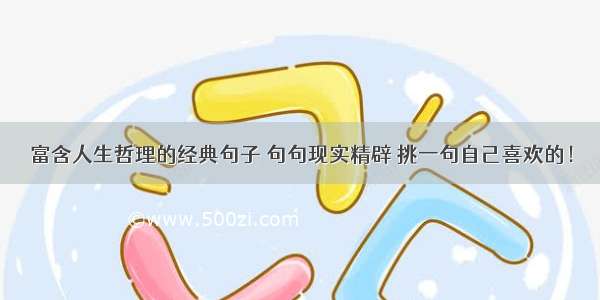 富含人生哲理的经典句子 句句现实精辟 挑一句自己喜欢的！