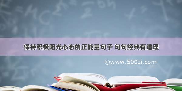 保持积极阳光心态的正能量句子 句句经典有道理