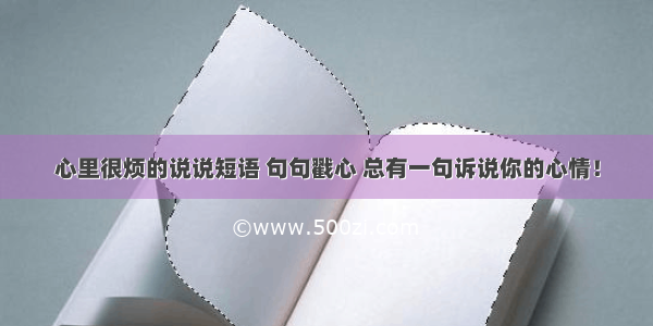 心里很烦的说说短语 句句戳心 总有一句诉说你的心情！