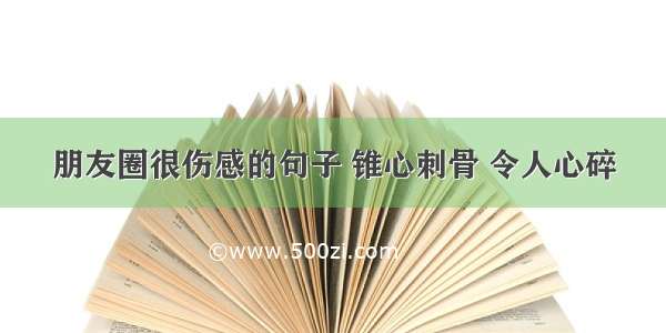 朋友圈很伤感的句子 锥心刺骨 令人心碎