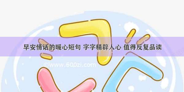 早安情话的暖心短句 字字精辟人心 值得反复品读