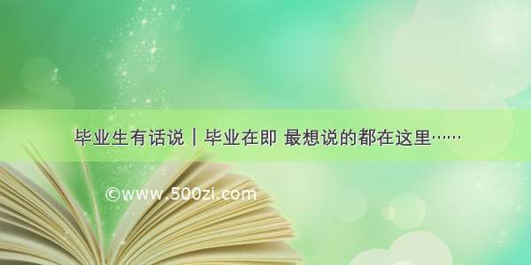 毕业生有话说｜毕业在即 最想说的都在这里……