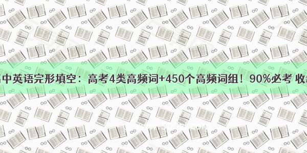 高中英语完形填空：高考4类高频词+450个高频词组！90%必考 收藏