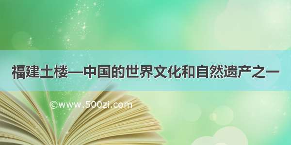 福建土楼—中国的世界文化和自然遗产之一