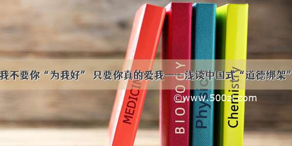 我不要你“为我好” 只要你真的爱我——浅谈中国式“道德绑架”