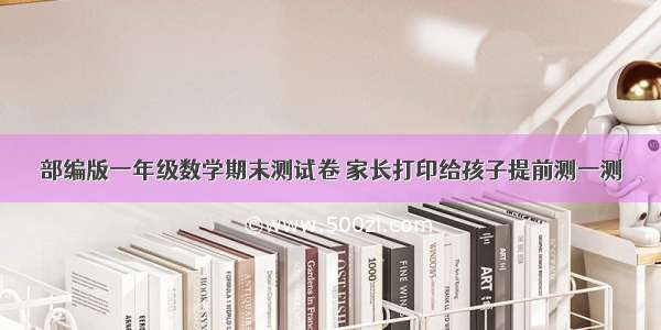 部编版一年级数学期末测试卷 家长打印给孩子提前测一测