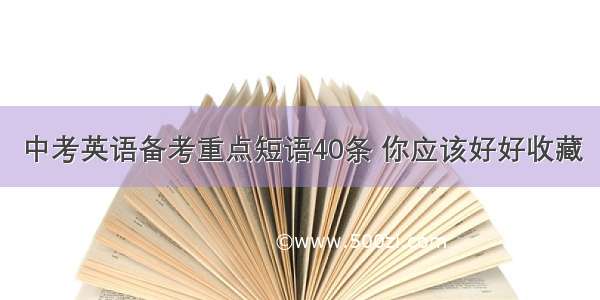 中考英语备考重点短语40条 你应该好好收藏