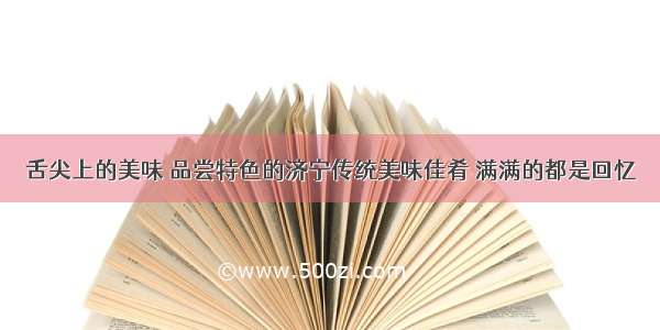 舌尖上的美味 品尝特色的济宁传统美味佳肴 满满的都是回忆