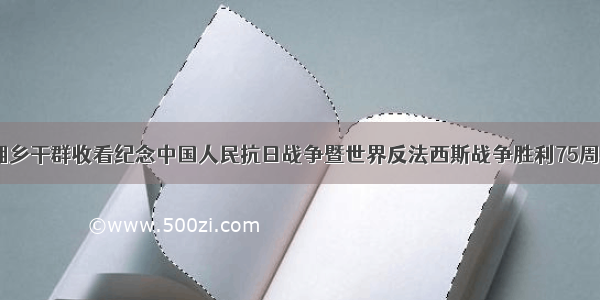 铭记历史｜湘乡干群收看纪念中国人民抗日战争暨世界反法西斯战争胜利75周年直播活动