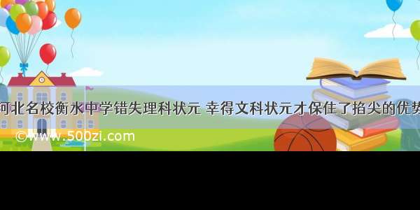 河北名校衡水中学错失理科状元 幸得文科状元才保住了掐尖的优势