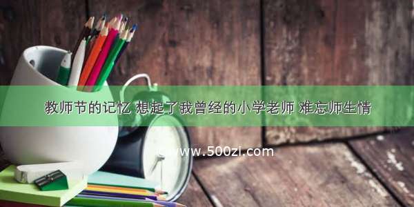 教师节的记忆 想起了我曾经的小学老师 难忘师生情