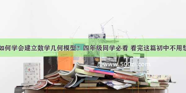 如何学会建立数学几何模型？四年级同学必看 看完这篇初中不用愁