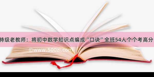 特级老教师：将初中数学知识点编成“口诀”全班54人个个考高分！