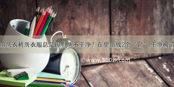 用洗衣机洗衣服总是担心洗不干净？在里面放2个“它” 干净极了