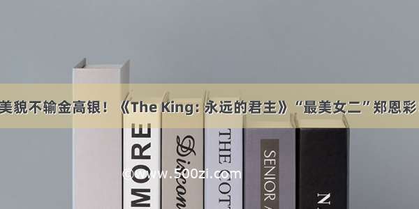 美貌不输金高银！《The King: 永远的君主》“最美女二”郑恩彩！