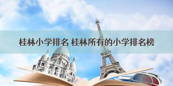桂林小学排名 桂林所有的小学排名榜