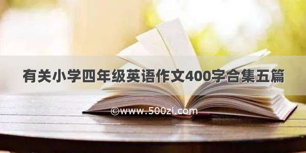 有关小学四年级英语作文400字合集五篇