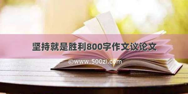 坚持就是胜利800字作文议论文