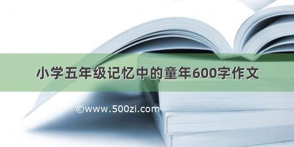 小学五年级记忆中的童年600字作文