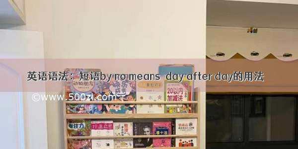 英语语法：短语by no means  day after day的用法