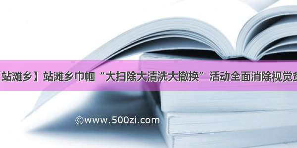 【站滩乡】站滩乡巾帼“大扫除大清洗大撤换”活动全面消除视觉贫困